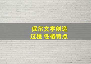 保尔文学创造过程 性格特点